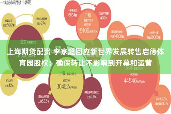 上海期货配资 李家超回应新世界发展转售启德体育园股权：确保转让不影响到开幕和运营