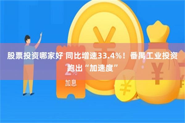 股票投资哪家好 同比增速33.4%！番禺工业投资跑出“加速度”