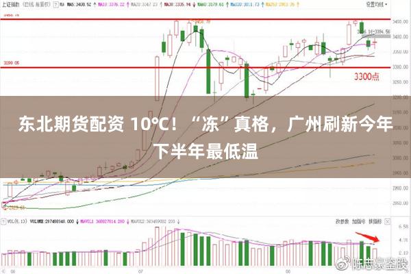 东北期货配资 10℃！“冻”真格，广州刷新今年下半年最低温