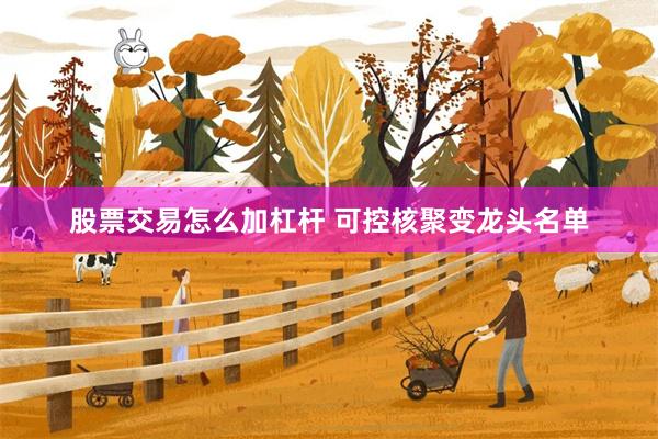 股票交易怎么加杠杆 可控核聚变龙头名单