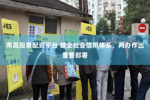 南昌股票配资平台 健全社会信用体系，两办作出重要部署